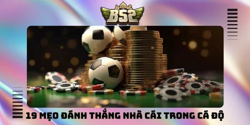 19 mẹo đánh thắng nhà cái trong cá độ