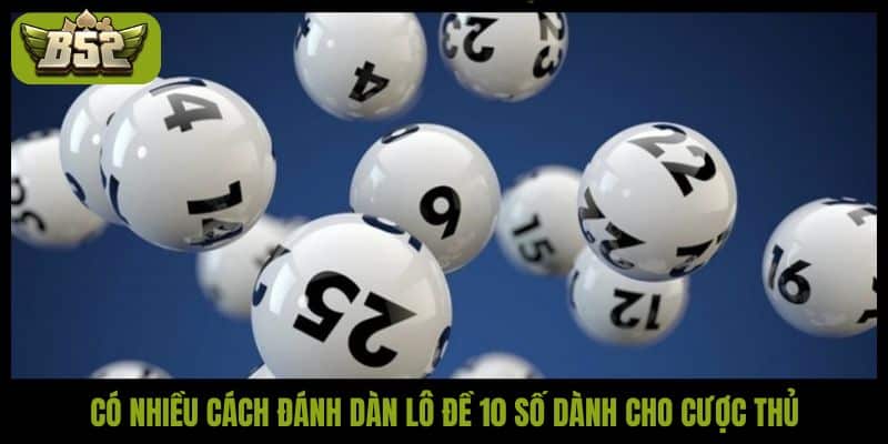 Có nhiều cách đánh dàn lô đề 10 số dành cho cược thủ