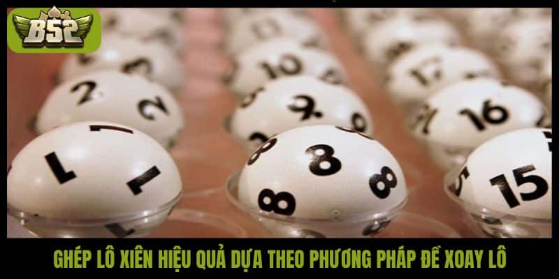 Ghép lô xiên hiệu quả dựa theo phương pháp đề xoay lô